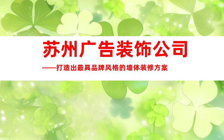 苏州广告装饰公司——打造出最具品牌风格的墙体装修方案