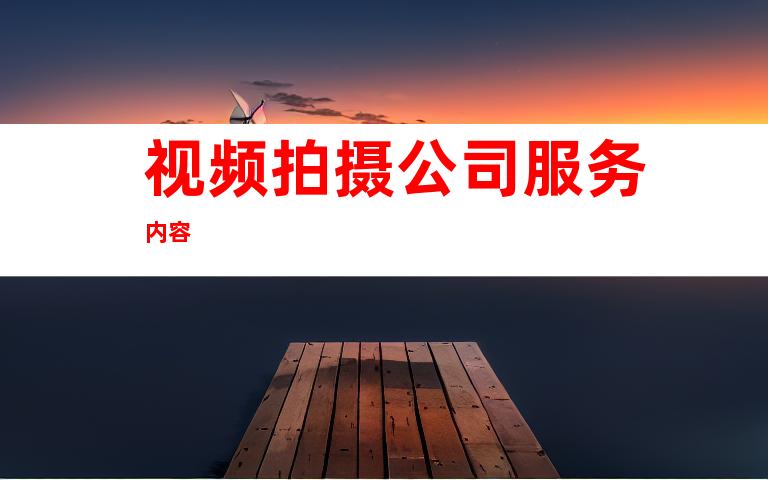 视频拍摄公司服务内容