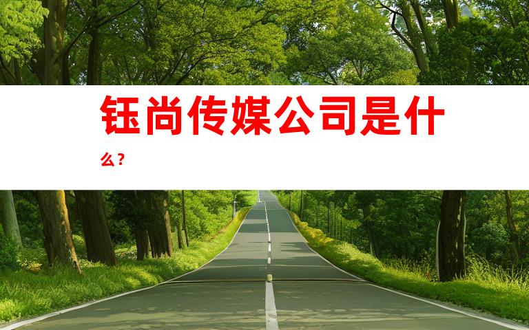 钰尚传媒公司是什么？