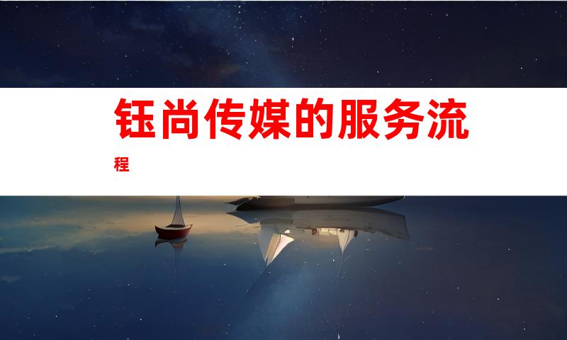 钰尚传媒的服务流程