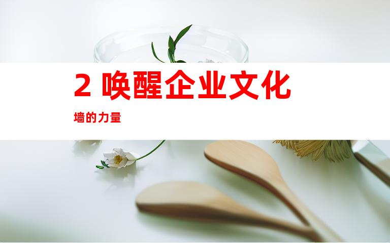 2. 唤醒企业文化墙的力量